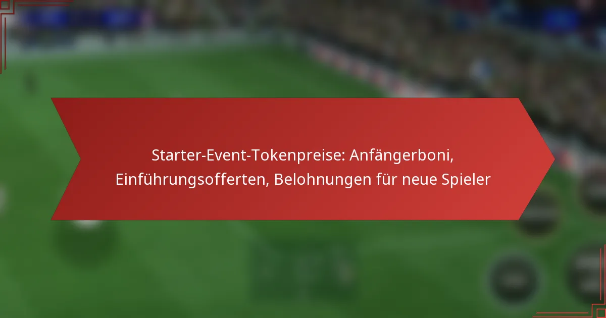 featured-image-starter-event-tokenpreise-anfangerboni-einfuhrungsofferten-belohnungen-fur-neue-spieler