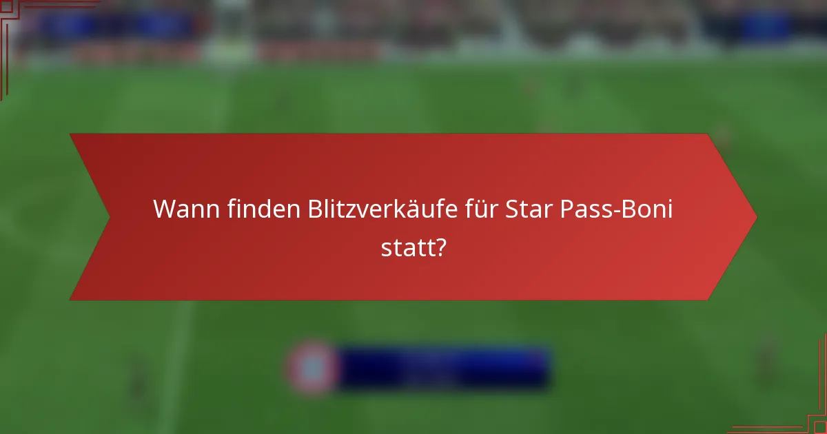 Wann finden Blitzverkäufe für Star Pass-Boni statt?