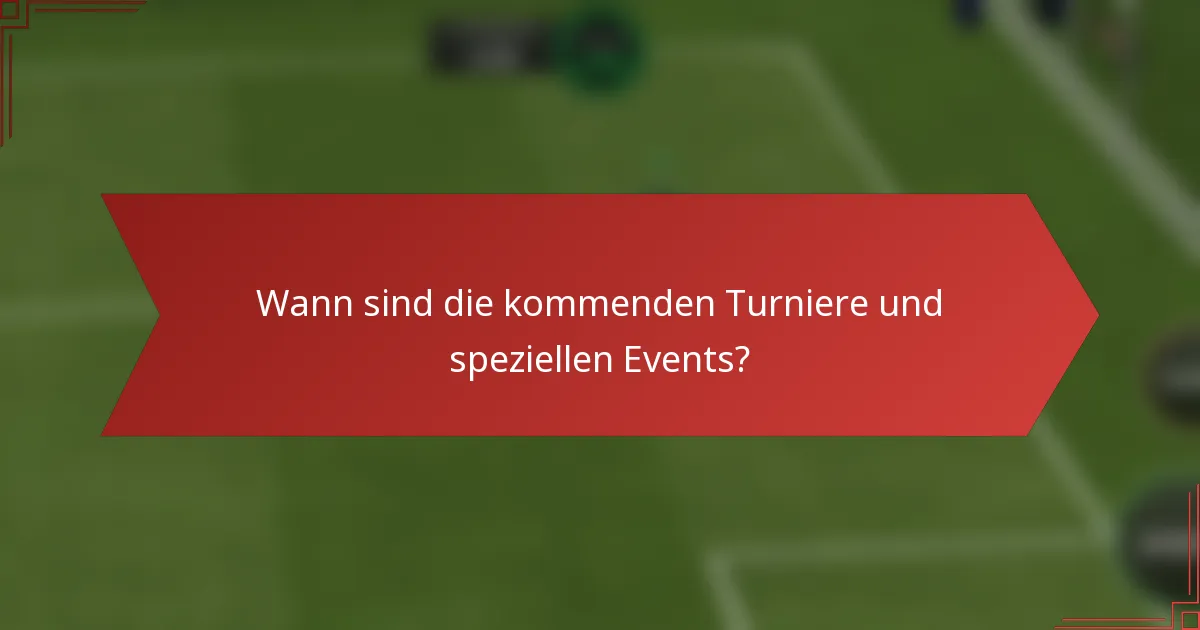 Wann sind die kommenden Turniere und speziellen Events?