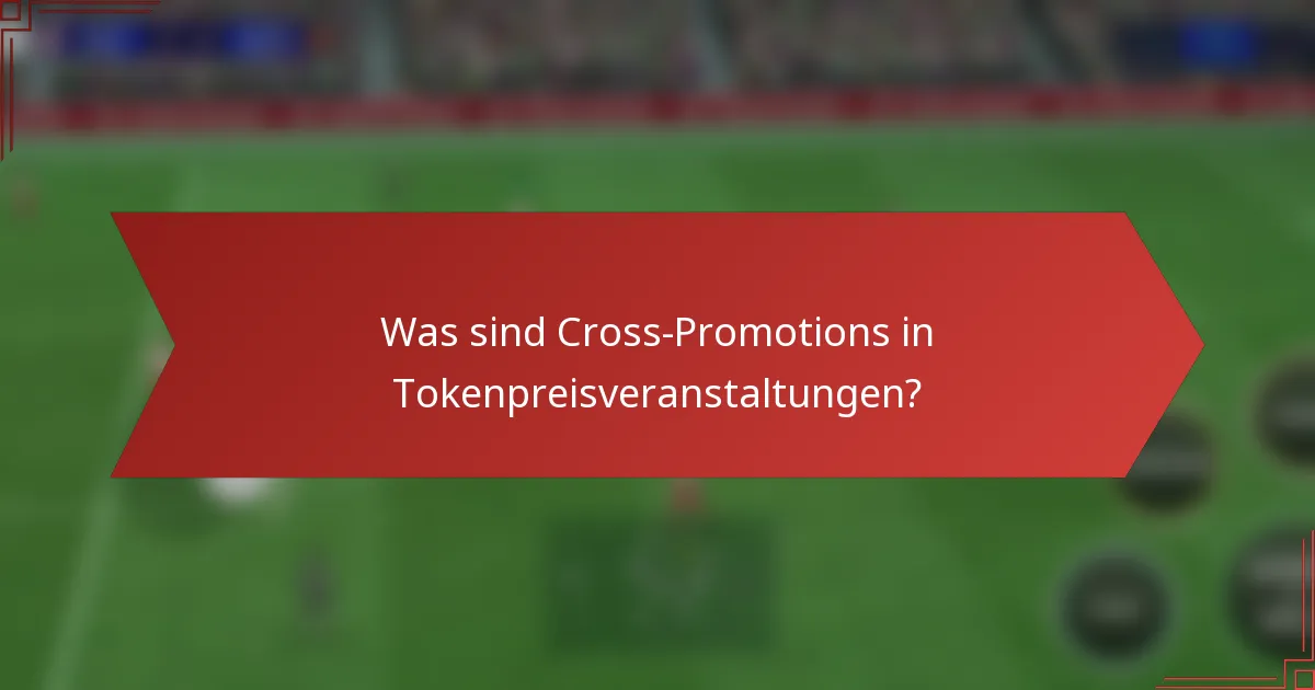 Was sind Cross-Promotions in Tokenpreisveranstaltungen?