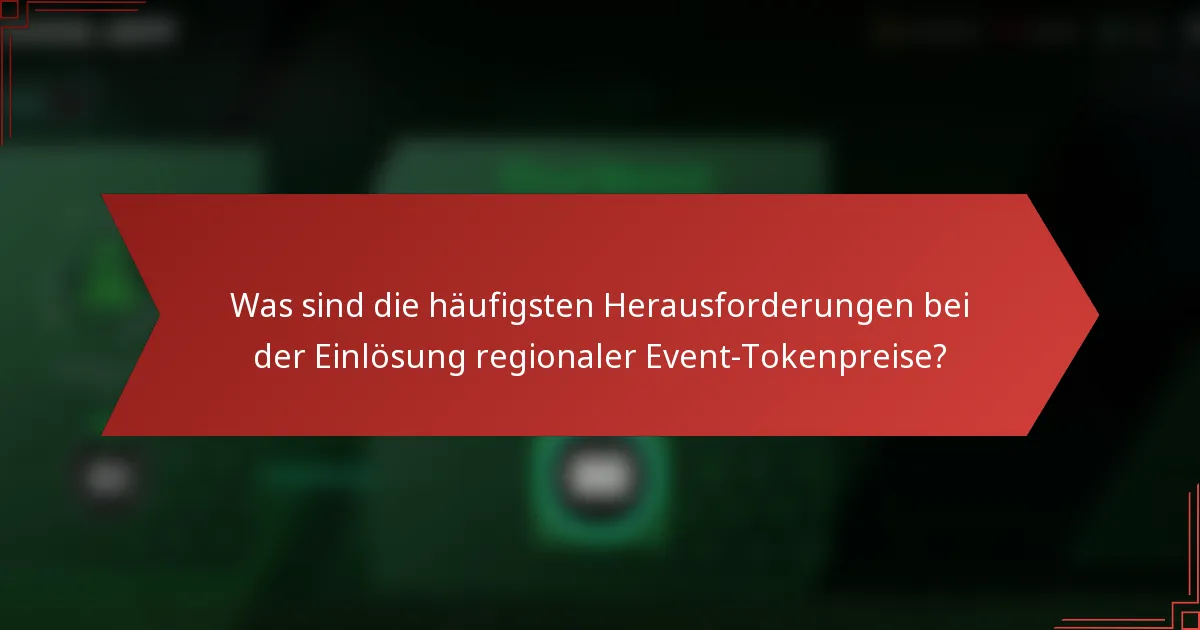 Was sind die häufigsten Herausforderungen bei der Einlösung regionaler Event-Tokenpreise?