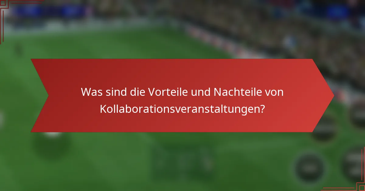 Was sind die Vorteile und Nachteile von Kollaborationsveranstaltungen?