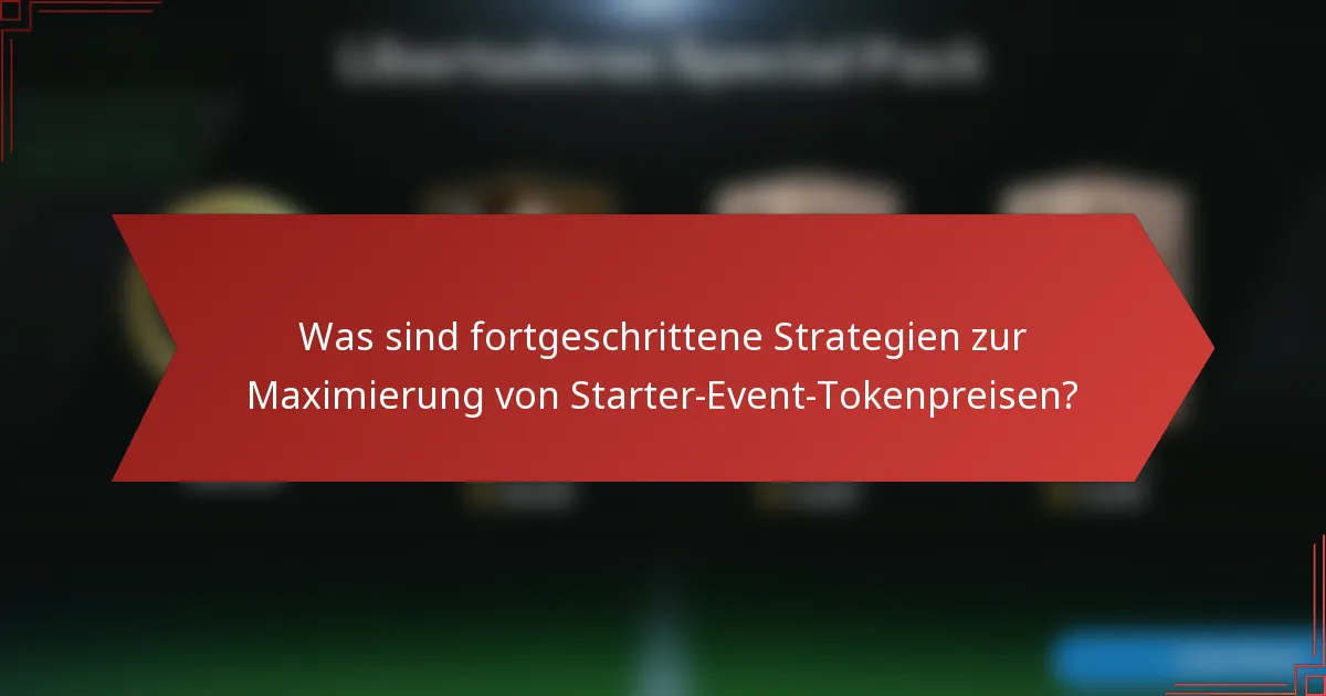 Was sind fortgeschrittene Strategien zur Maximierung von Starter-Event-Tokenpreisen?
