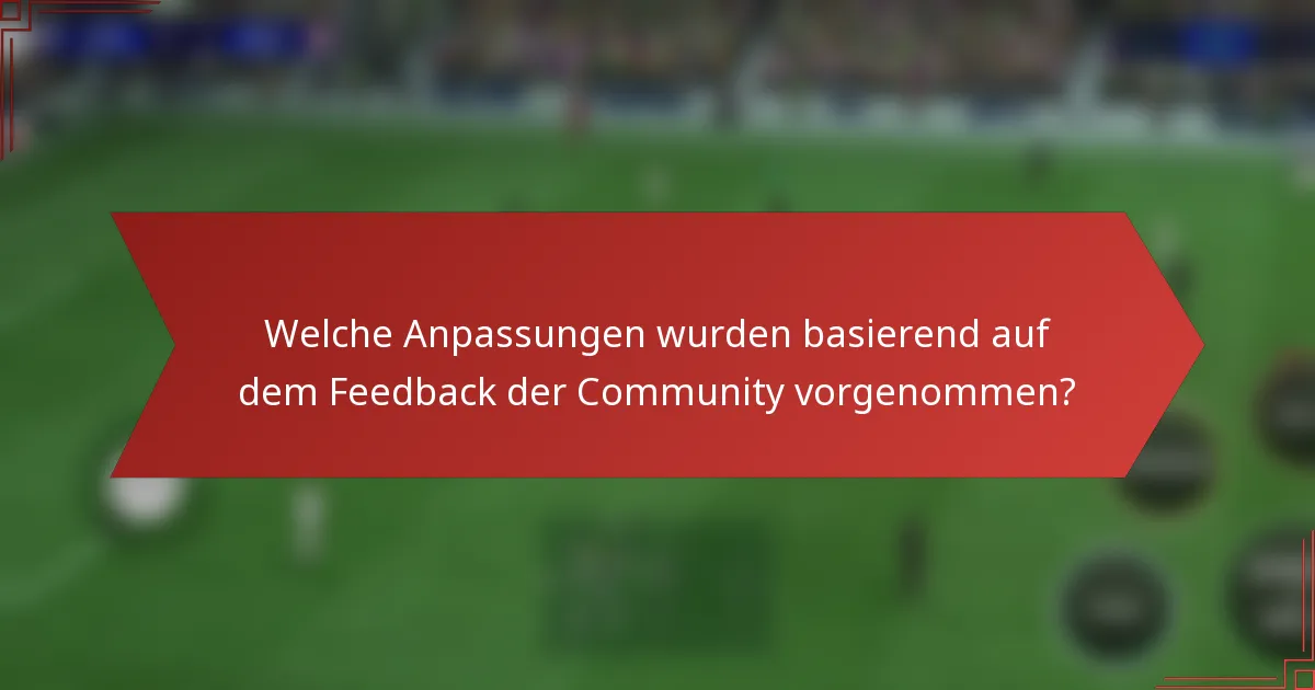 Welche Anpassungen wurden basierend auf dem Feedback der Community vorgenommen?