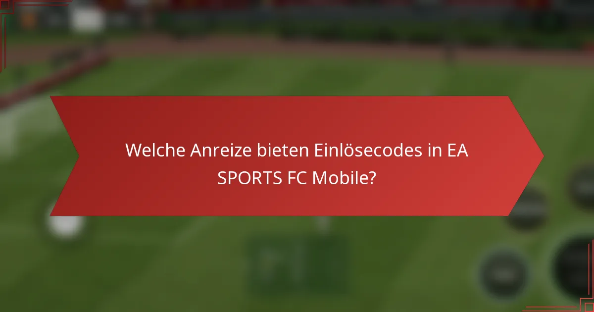 Welche Anreize bieten Einlösecodes in EA SPORTS FC Mobile?