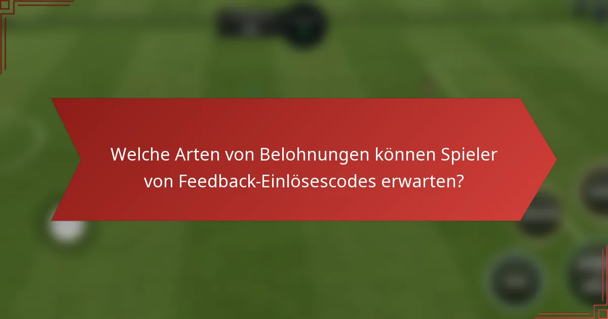 Welche Arten von Belohnungen können Spieler von Feedback-Einlösescodes erwarten?