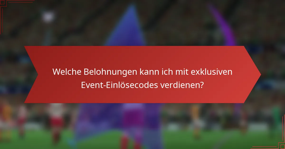 Welche Belohnungen kann ich mit exklusiven Event-Einlösecodes verdienen?