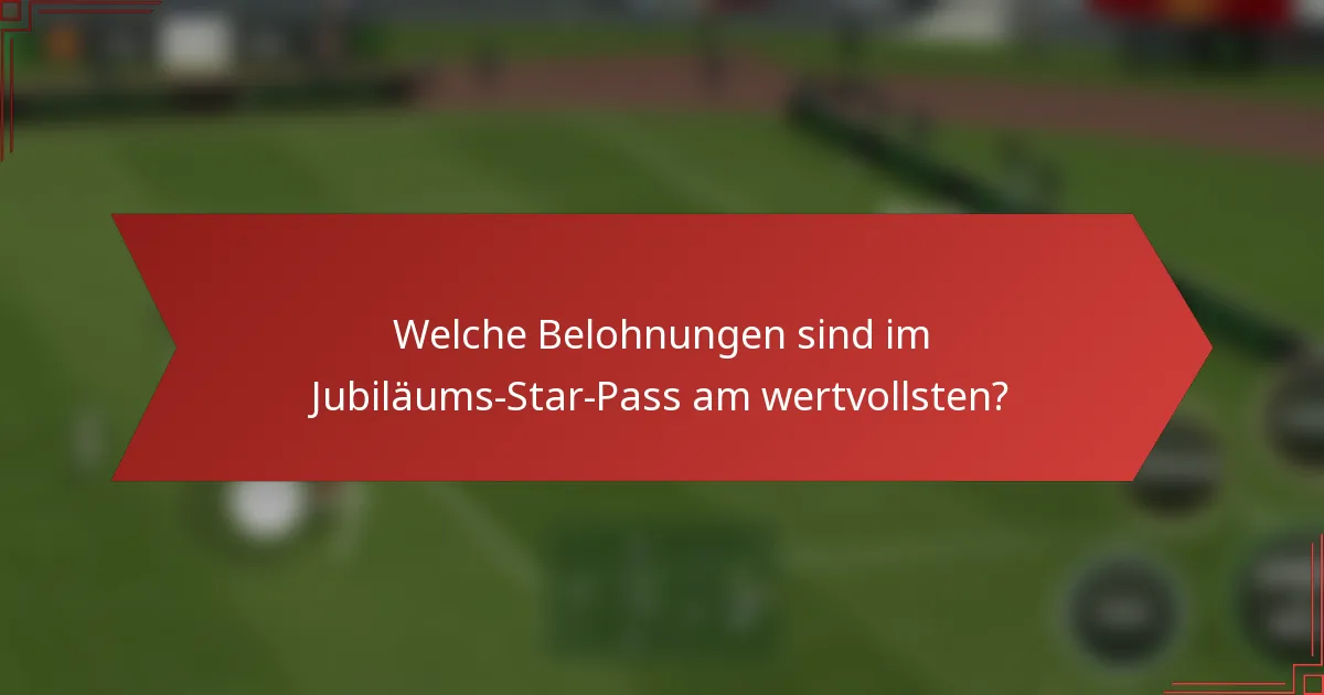 Welche Belohnungen sind im Jubiläums-Star-Pass am wertvollsten?