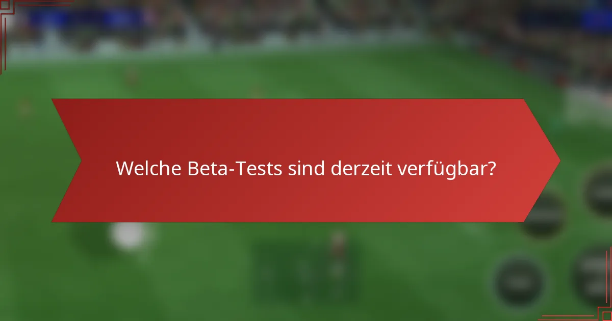 Welche Beta-Tests sind derzeit verfügbar?