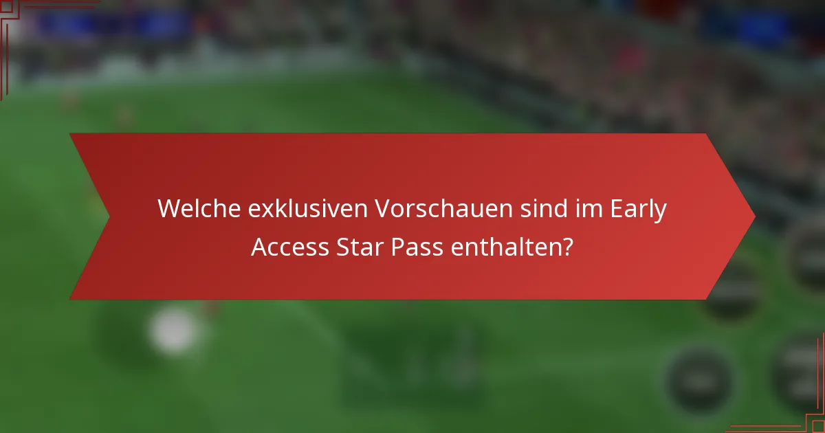 Welche exklusiven Vorschauen sind im Early Access Star Pass enthalten?
