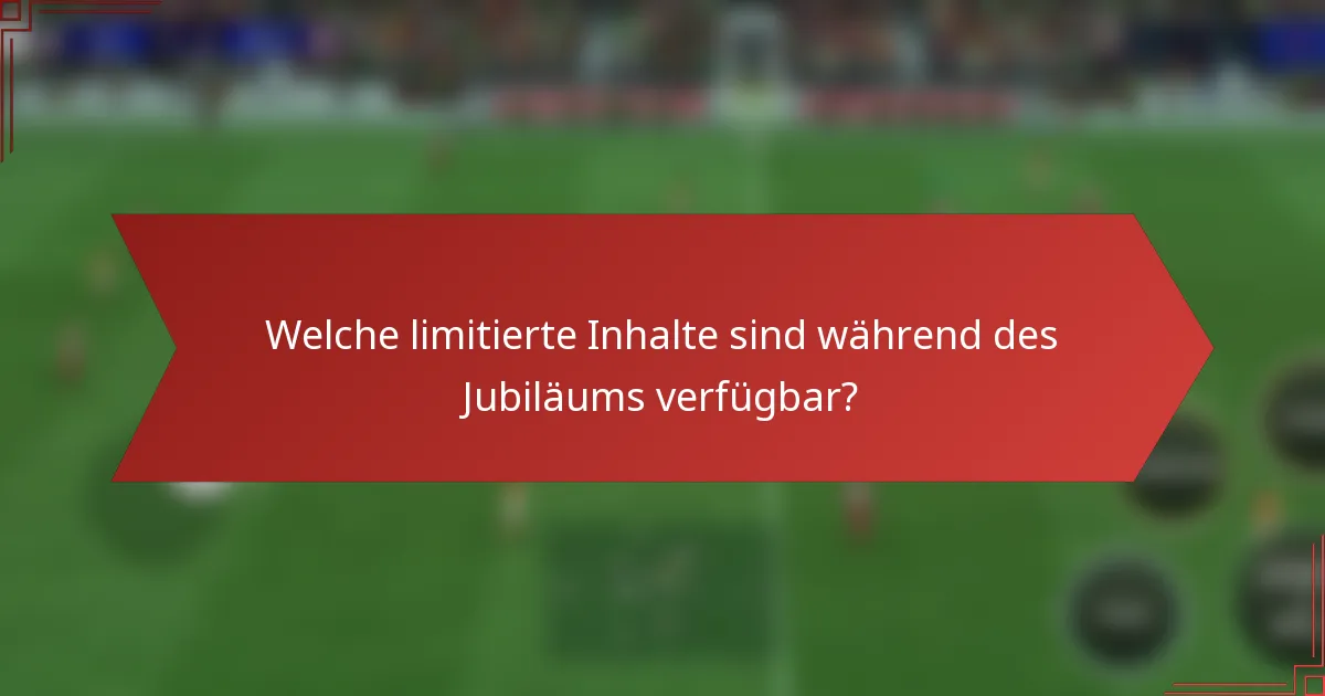 Welche limitierte Inhalte sind während des Jubiläums verfügbar?