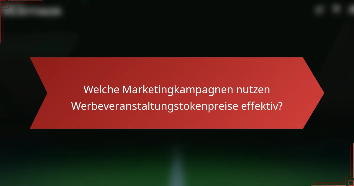 Welche Marketingkampagnen nutzen Werbeveranstaltungstokenpreise effektiv?