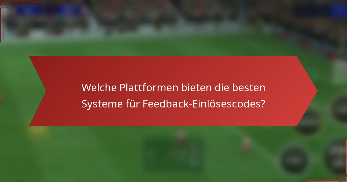 Welche Plattformen bieten die besten Systeme für Feedback-Einlösescodes?