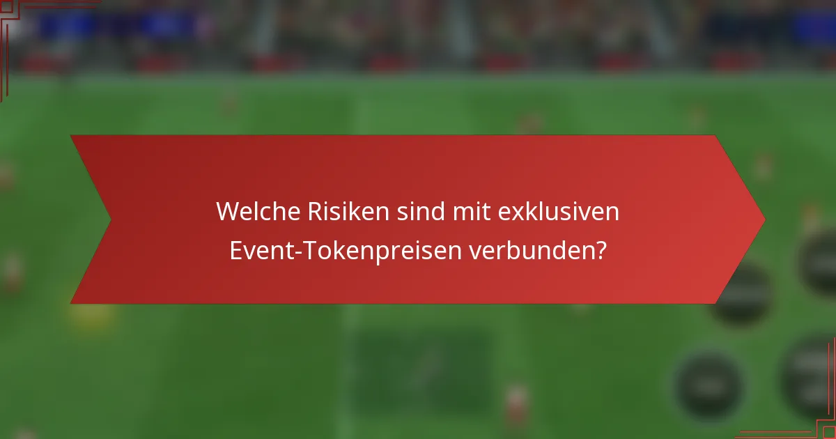 Welche Risiken sind mit exklusiven Event-Tokenpreisen verbunden?