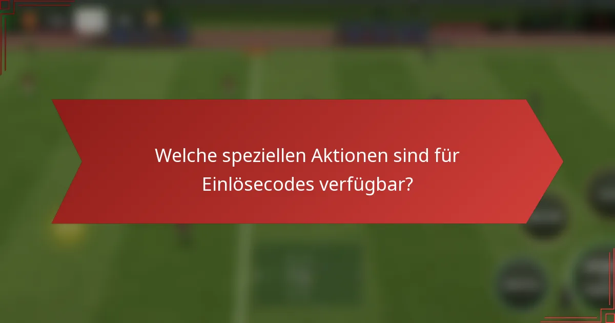 Welche speziellen Aktionen sind für Einlösecodes verfügbar?