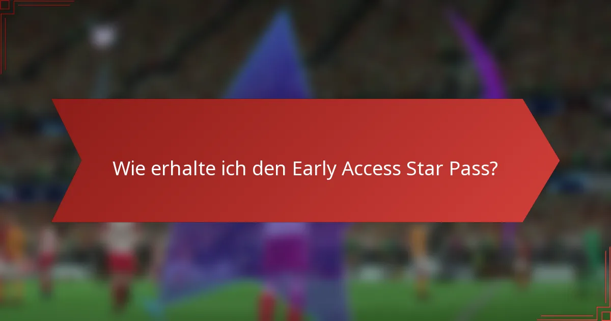 Wie erhalte ich den Early Access Star Pass?