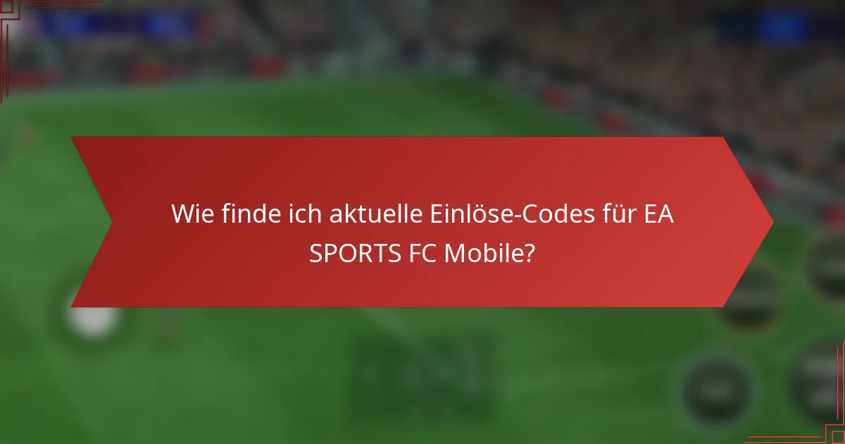 Wie finde ich aktuelle Einlöse-Codes für EA SPORTS FC Mobile?