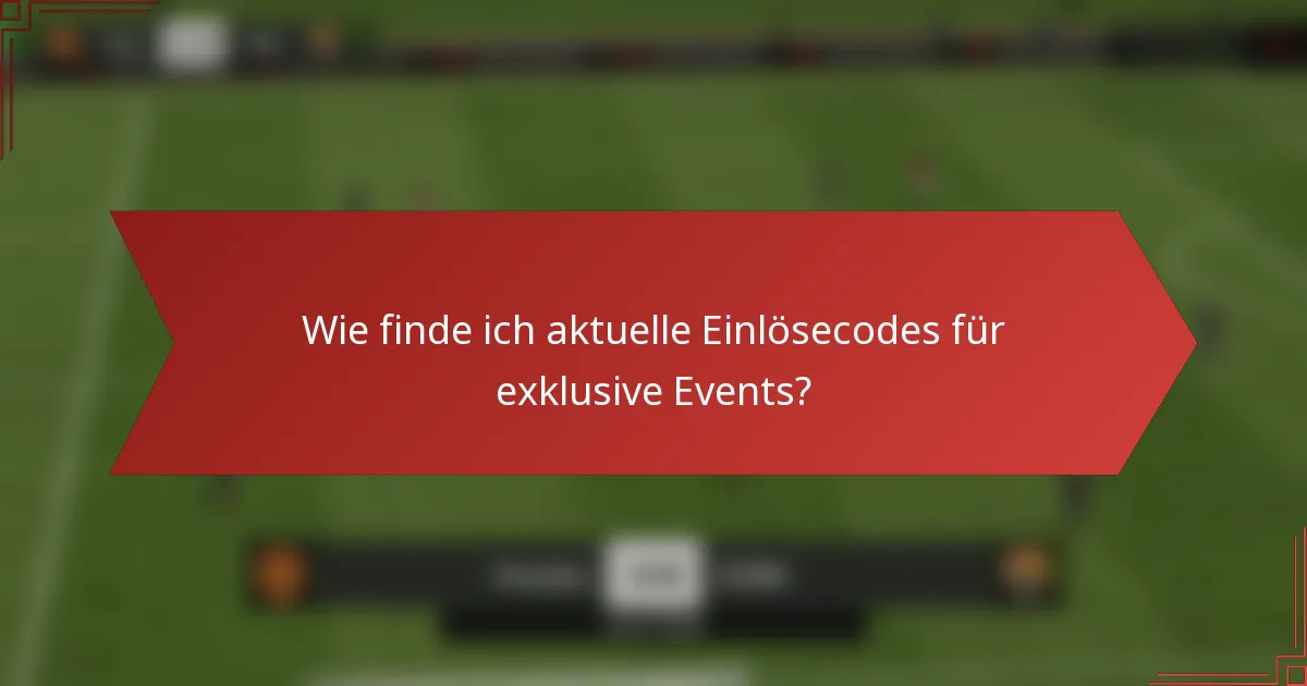 Wie finde ich aktuelle Einlösecodes für exklusive Events?