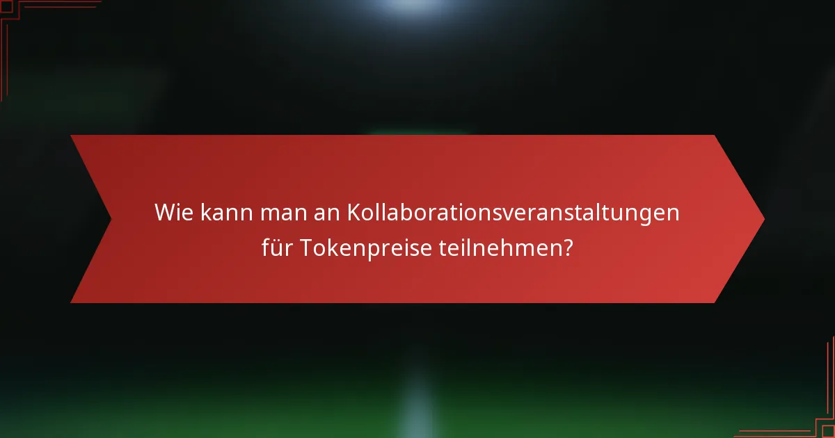 Wie kann man an Kollaborationsveranstaltungen für Tokenpreise teilnehmen?