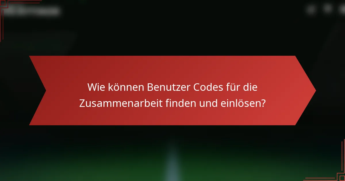 Wie können Benutzer Codes für die Zusammenarbeit finden und einlösen?
