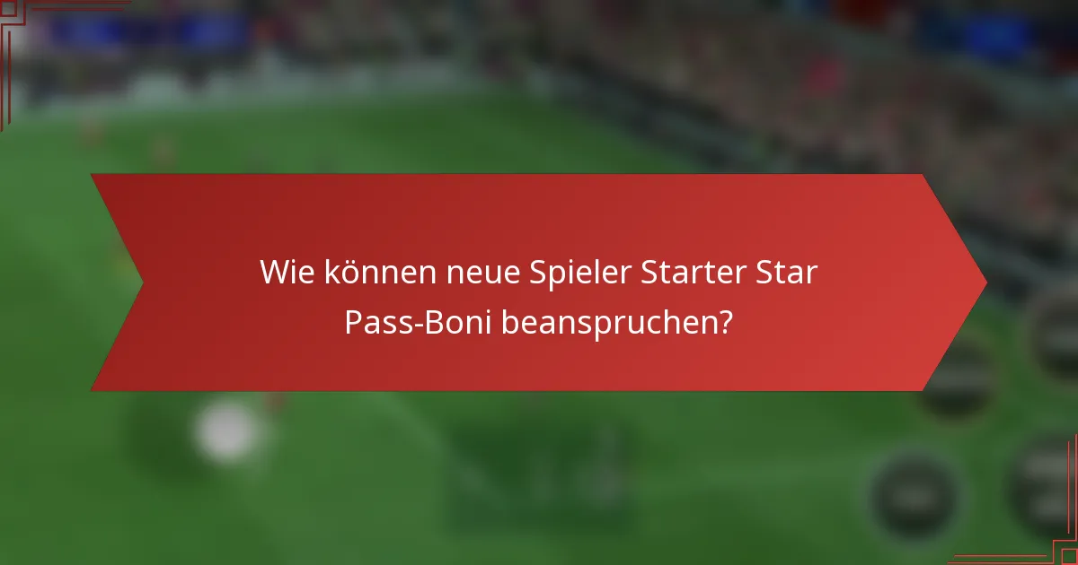 Wie können neue Spieler Starter Star Pass-Boni beanspruchen?