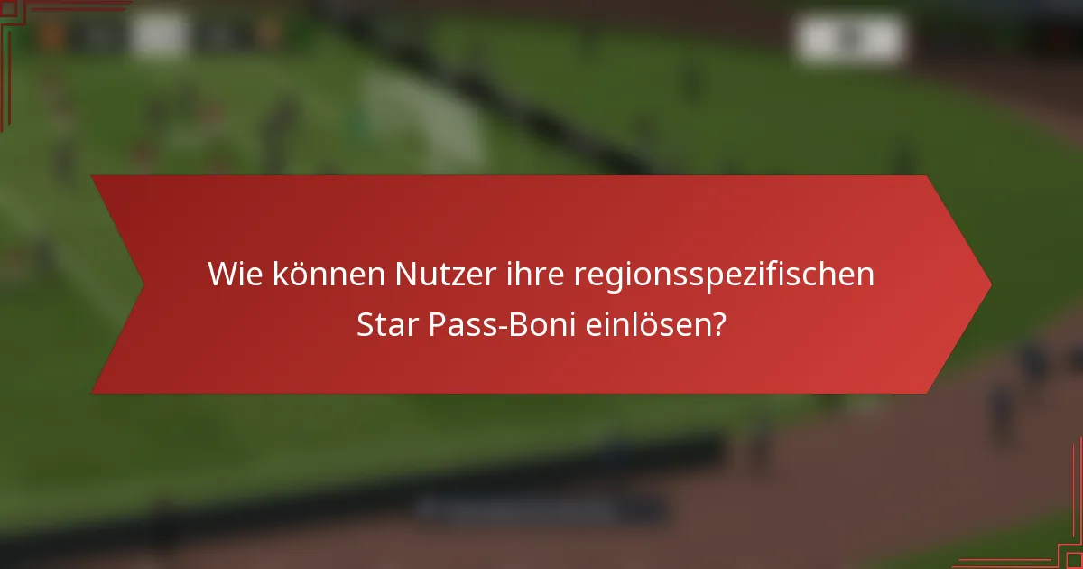 Wie können Nutzer ihre regionsspezifischen Star Pass-Boni einlösen?