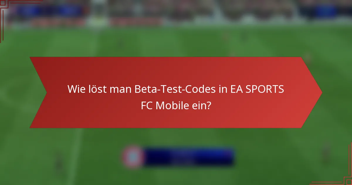 Wie löst man Beta-Test-Codes in EA SPORTS FC Mobile ein?