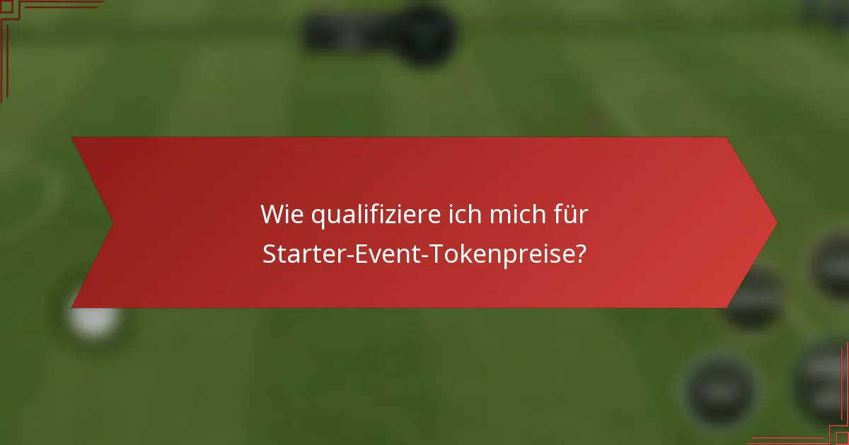 Wie qualifiziere ich mich für Starter-Event-Tokenpreise?