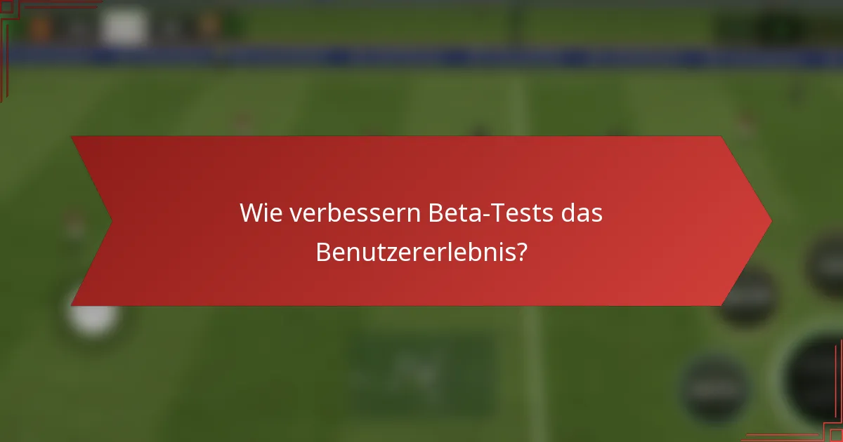 Wie verbessern Beta-Tests das Benutzererlebnis?