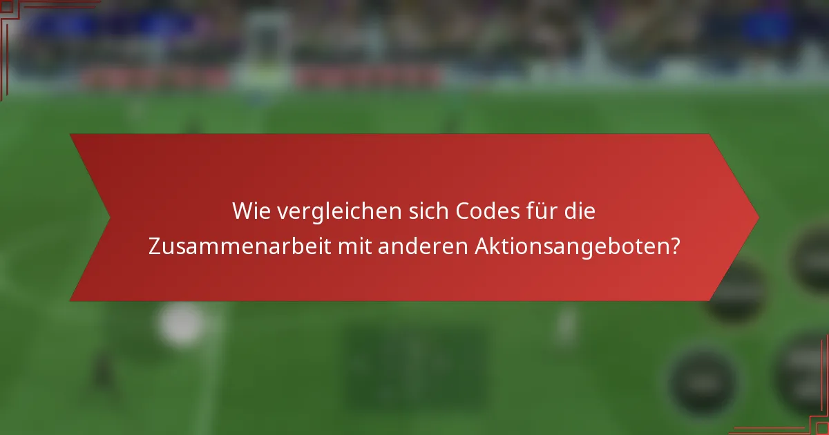Wie vergleichen sich Codes für die Zusammenarbeit mit anderen Aktionsangeboten?
