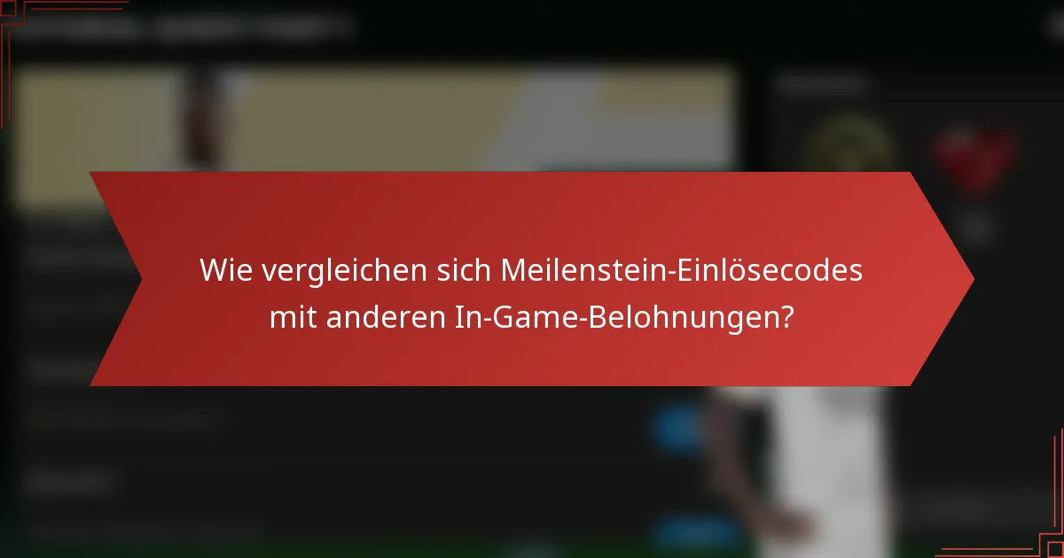 Wie vergleichen sich Meilenstein-Einlösecodes mit anderen In-Game-Belohnungen?