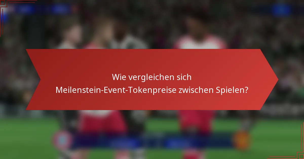 Wie vergleichen sich Meilenstein-Event-Tokenpreise zwischen Spielen?