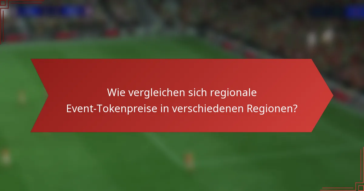Wie vergleichen sich regionale Event-Tokenpreise in verschiedenen Regionen?