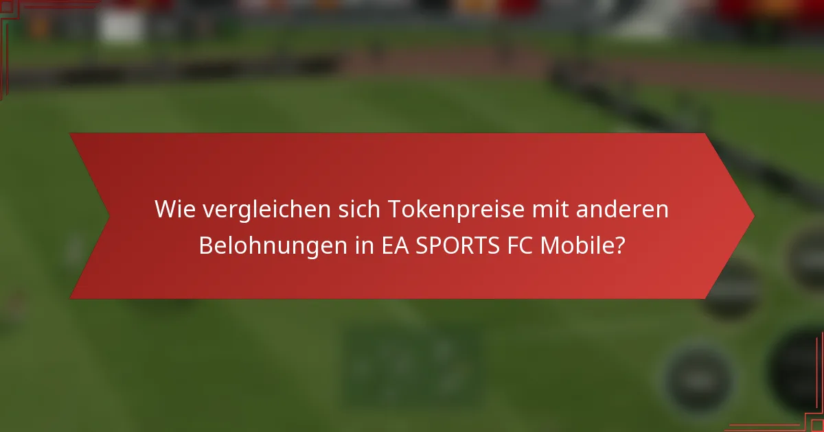 Wie vergleichen sich Tokenpreise mit anderen Belohnungen in EA SPORTS FC Mobile?